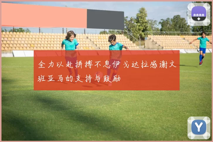 全力以赴拼搏不息伊戈达拉感谢文班亚马的支持与鼓励